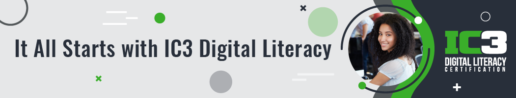It all starts with IC3 Digital Literacy: IC3 Digital Literacy Certification