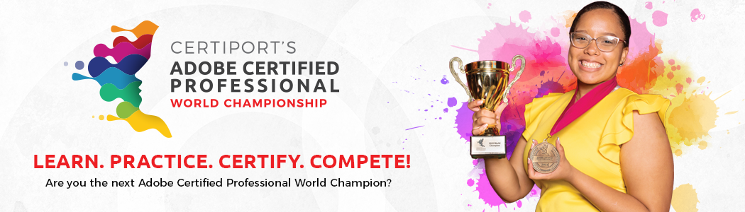 Certiport's Adobe Certified Professional World Championship: Learn. Practice. Certify. Complete. Are you the next Adobe Certified Professional World Champion?