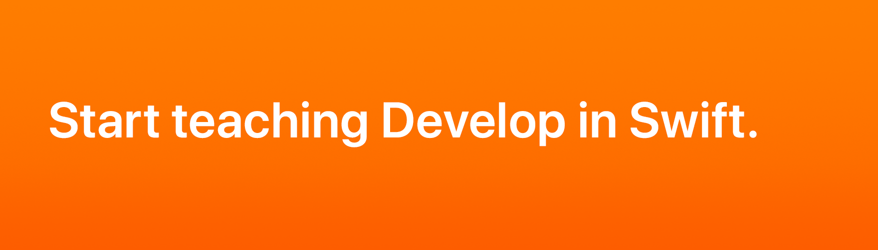 Learn: Start teaching Develop in Switft
