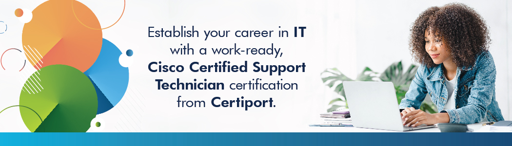 Establish your career in IT with a work-ready, Cisco Certified Support Technical certification from Certiport.
