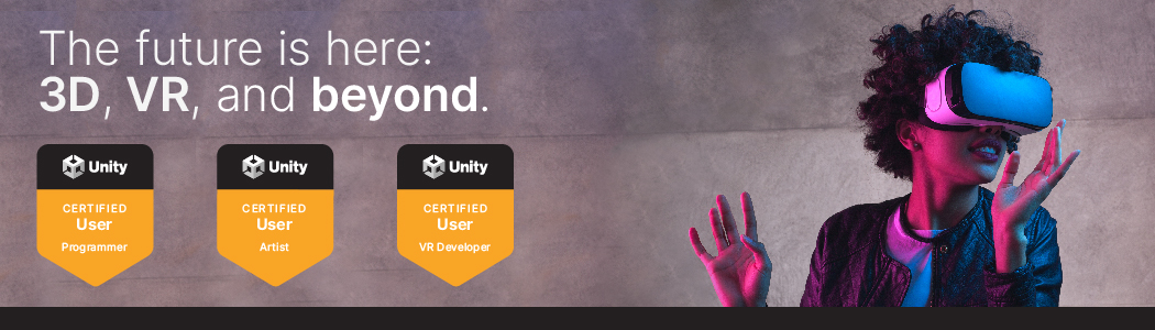 Unity: Certified User: The future is here: 3D, VR, and beyond.